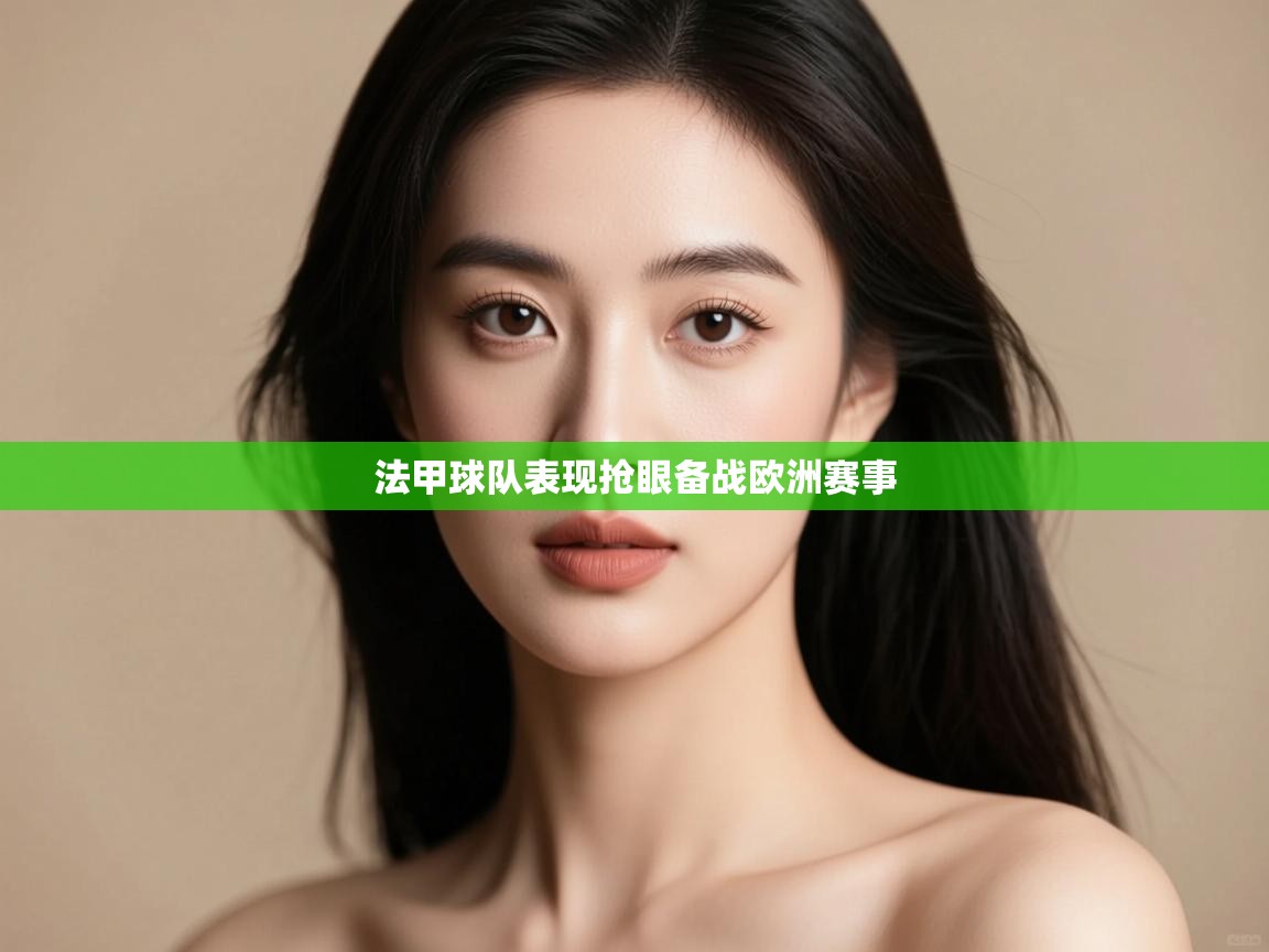 法甲球队表现抢眼备战欧洲赛事