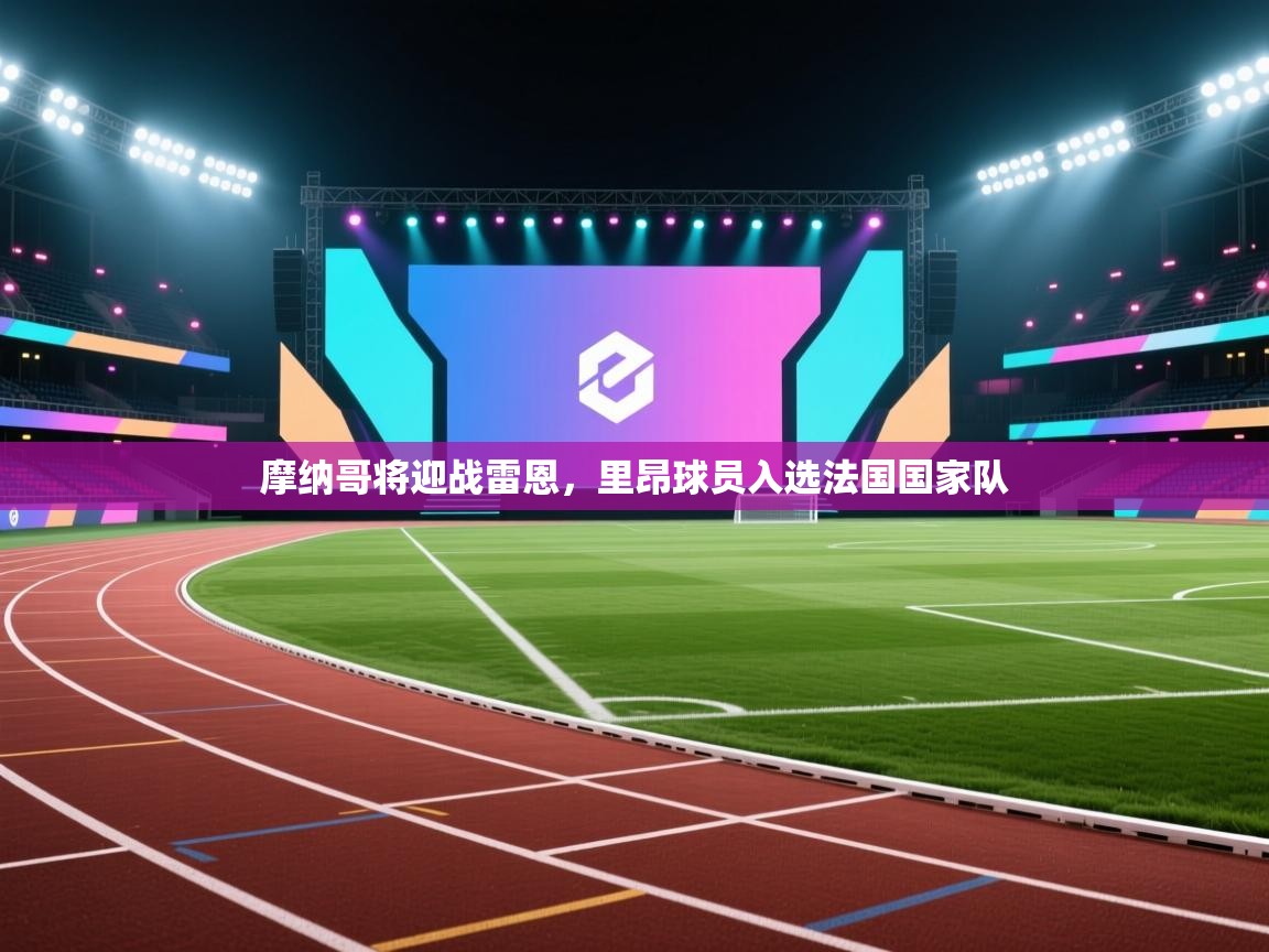 摩纳哥将迎战雷恩，里昂球员入选法国国家队