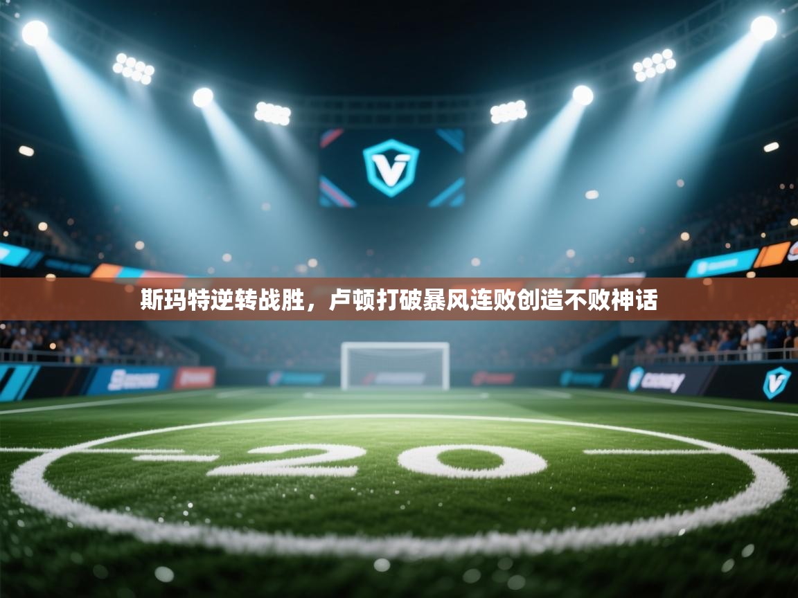 斯玛特逆转战胜，卢顿打破暴风连败创造不败神话